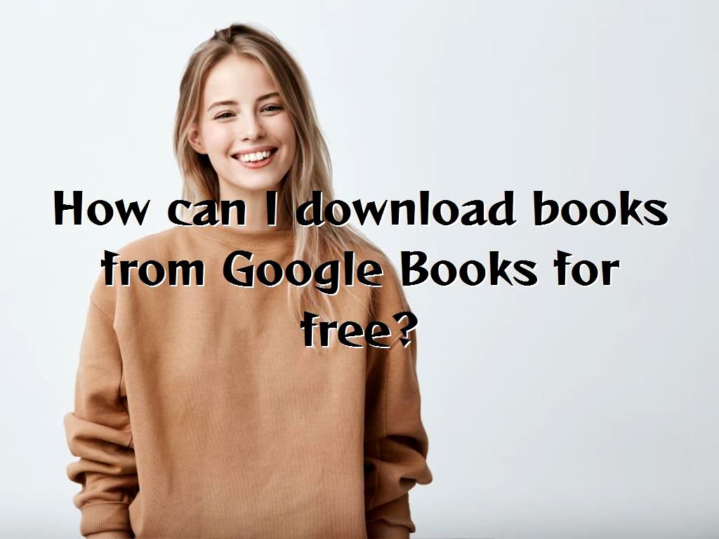 How can I download books from Google Books for free?