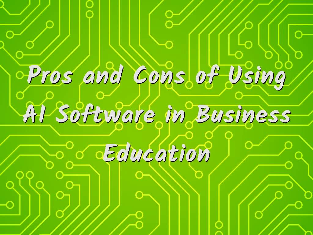 Pros and Cons of Using AI Software in Business Education