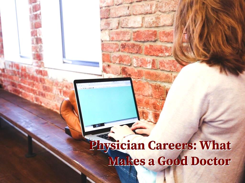 Each person has their own ideas and opinions on the qualities and attributes needed to make the best physician. Most patients value a professional who will listen and communicate; the doctor who cares is favored. Physician Careers